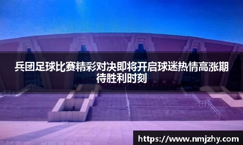 兵团足球比赛精彩对决即将开启球迷热情高涨期待胜利时刻
