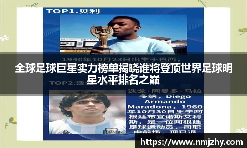 全球足球巨星实力榜单揭晓谁将登顶世界足球明星水平排名之巅