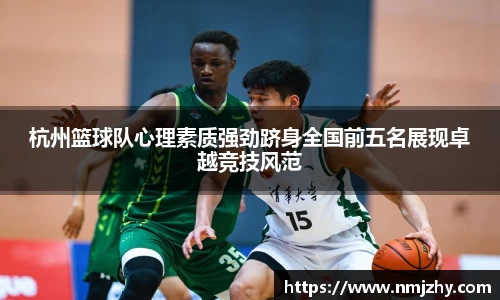 杭州篮球队心理素质强劲跻身全国前五名展现卓越竞技风范